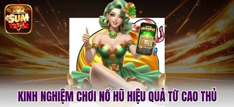 Kinh nghiệm chơi nổ hũ hiệu quả từ cao thủ