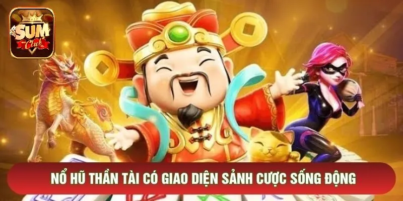 Nổ Hũ Thần Tài có giao diện sảnh cược sống động